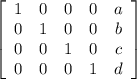 \left[\begin{array}{ccccc}1&0&0&0&a\\0&1&0&0&b\\0&0&1&0&c\\0&0&0&1&d\end{array}\right]