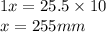 1x = 25.5 \times 10 \\ x = 255mm