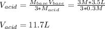 V_{acid}=\frac{M_{base}V_{base}}{3*M_{acid}} =\frac{3M*3.5L}{3*0.3M}\\ \\V_{acid}=11.7L