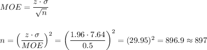 MOE=\dfrac{z\cdot \sigma}{\sqrt{n}}\\\\\\n=\left(\dfrac{z\cdot \sigma}{MOE}\right)^2=\left(\dfrac{1.96\cdot 7.64}{0.5}\right)^2=(29.95)^2=896.9\approx 897