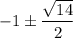 -1\pm\dfrac{\sqrt{14}}{2}