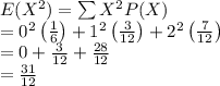 E(X^2)=\sum X^2P(X)\\=0^2\left ( \frac{1}{6} \right )+1^2\left ( \frac{3}{12} \right )+2^2\left ( \frac{7}{12} \right )\\=0+\frac{3}{12}+\frac{28}{12}\\=\frac{31}{12}