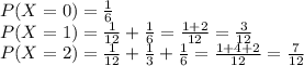 P(X=0)=\frac{1}{6}\\P(X=1)=\frac{1}{12}+\frac{1}{6}=\frac{1+2}{12}=\frac{3}{12}\\P(X=2)=\frac{1}{12}+\frac{1}{3}+\frac{1}{6}=\frac{1+4+2}{12}=\frac{7}{12}