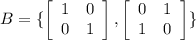 B = \{\left[\begin{array}{ccc}1&0\\0&1 \end{array}\right], \left[\begin{array}{ccc}0&1\\1&0 \end{array}\right] \}