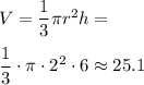 V=\dfrac{1}{3} \pi r^2 h=\\\\\dfrac{1}{3} \cdot \pi \cdot 2^2 \cdot 6\approx 25.1