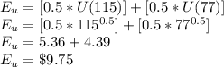 E_u = [0.5 * U(115)] + [0.5 * U(77)]\\E_u = [0.5 * 115^{0.5}] + [0.5 * 77^{0.5}]\\E_u = 5.36 + 4.39\\E_u = \$ 9.75