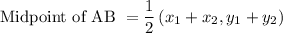 \text{Midpoint of AB }=\dfrac{1}{2} \left( x_1+x_2,y_1+y_2 \right)