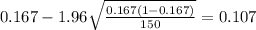 0.167 - 1.96 \sqrt{\frac{0.167(1-0.167)}{150}}=0.107