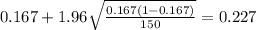 0.167 + 1.96 \sqrt{\frac{0.167(1-0.167)}{150}}=0.227