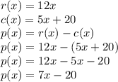 r(x) = 12x\\c(x) = 5x + 20\\p(x) = r(x)-c(x)\\p(x)=12x-(5x+20)\\p(x)=12x-5x-20\\p(x)=7x-20