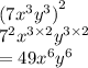 {(7 {x}^{3}  {y}^{3})  }^{2} \\   {7}^{2} {x}^{3 \times 2}  {y}^{3 \times 2} \\ = 49  {x}^{6}   {y}^{6}