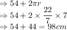 \Rightarrow 54 + 2 \pi r\\\Rightarrow 54 + 2 \times \dfrac{22}{7} \times 7\\\Rightarrow 54 + 44 = 98 cm