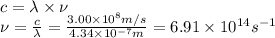 c = \lambda \times \nu\\\nu = \frac{c}{\lambda} = \frac{3.00 \times 10^{8}m/s  }{4.34 \times 10^{-7}m  }= 6.91 \times 10^{14} s^{-1}