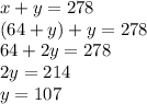 x+y=278\\(64+y)+y=278\\64+2y=278\\2y=214\\y=107
