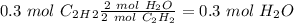 0.3~mol~C_2_H_2\frac{2~mol~H_2O}{2~mol~C_2H_2}=0.3~mol~H_2O