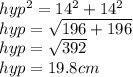 hyp^{2} = 14^{2}  +14^{2}\\hyp = \sqrt{196+196} \\hyp = \sqrt{392} \\hyp = 19.8cm