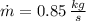 \dot m = 0.85\,\frac{kg}{s}