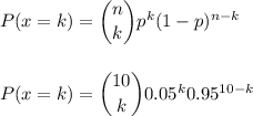 P(x=k) = \dbinom{n}{k} p^{k}(1-p)^{n-k}\\\\\\P(x=k) = \dbinom{10}{k} 0.05^{k} 0.95^{10-k}\\\\\\