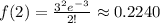 f(2)=\frac{3^2e^-^3}{2!} \approx 0.2240