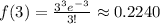 f(3)=\frac{3^3e^-^3}{3!} \approx 0.2240