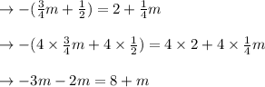 \to -(\frac{3}{4}m+\frac{1}{2})=2+\frac{1}{4}m\\\\\to -(4 \times \frac{3}{4}m+ 4 \times \frac{1}{2})= 4 \times 2+4 \times \frac{1}{4}m\\\\\to -3m-2m= 8+m\\\\