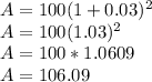 A= 100(1+0.03)^2\\A=100(1.03)^2\\A=100*1.0609\\A=106.09\\