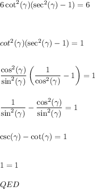 6\cot^2(\gamma)(\sec^2(\gamma)-1)=6\\\\\\\\cot^2(\gamma)(\sec^2(\gamma)-1)=1\\\\\\\dfrac{\cos^2(\gamma)}{\sin^2(\gamma)}\left(\dfrac{1}{\cos^2(\gamma)}-1\right)=1\\\\\\\dfrac{1}{\sin^2(\gamma)}-\dfrac{\cos^2(\gamma)}{\sin^2(\gamma)}=1 \\\\\\\csc (\gamma) - \cot (\gamma)=1 \\\\\\1=1 \\\\QED