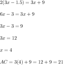 2(3x-1.5)=3x+9 \\\\6x-3=3x+9 \\\\3x-3=9 \\\\3x=12 \\\\x=4 \\\\AC=3(4)+9=12+9=21