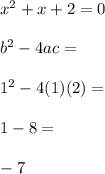 x^2+x+2=0 \\\\b^2-4ac= \\\\1^2-4(1)(2)= \\\\1-8= \\\\-7