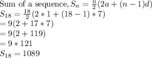 \text{Sum of a sequence}, S_n=\frac{n}{2}( 2a+(n-1)d)\\S_{18}=\frac{18}{2}( 2*1+(18-1)*7)\\=9(2+17*7)\\=9(2+119)\\=9*121\\S_{18}=1089