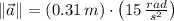 \| \vec a \| = (0.31\,m)\cdot \left(15\,\frac{rad}{s^{2}} \right)