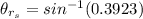 \theta_{r_s }  =  sin^{-1} (0.3923)