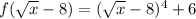 f(\sqrt{x} -8)=(\sqrt{x} -8)^{4}+6