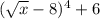 (\sqrt{x} -8)^{4}+6