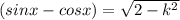 (sinx-cosx)=\sqrt{2-k^2}