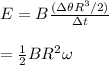 E=B\frac{(\Delta  \theta R^3/2)}{\Delta  t} \\\\=\frac{1}{2} BR^2\omega