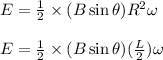 E=\frac{1}{2} \times (B\sin \theta)R^2\omega\\\\E=\frac{1}{2} \times (B\sin \theta)(\frac{L}{2} )\omega