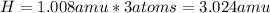 H = 1.008amu * 3atoms = 3.024amu