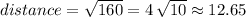distance=\sqrt{160} =4\,\sqrt{10} \approx 12.65