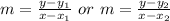 m = \frac{y - y_1}{x - x_1}\ or\ m = \frac{y - y_2}{x - x_2}