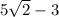 5\sqrt{2}-3