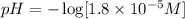 pH=-\log[1.8\times 10^{-5}M]