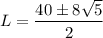 L = \dfrac{40 \pm 8\sqrt{5}}{2}
