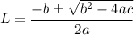 L = \dfrac{-b \pm \sqrt{b^2 - 4ac}}{2a}