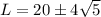 L = 20 \pm 4\sqrt{5}