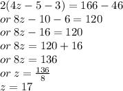 2(4z - 5 - 3) = 166 - 46 \\ or \: 8z - 10 - 6 = 120 \\ or \: 8z - 16 = 120 \\ or \: 8z = 120 + 16 \\ or \: 8z = 136 \\ or \: z =  \frac{136}{8}  \\ z = 17
