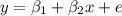 y = \beta_{1} + \beta_{2}x + e