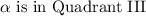 \alpha$ is in Quadrant III