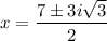 x = \dfrac{7 \pm 3i\sqrt{3}}{2}