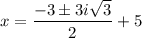 x = \dfrac{-3 \pm 3i\sqrt{3}}{2} + 5